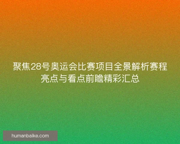 聚焦28号奥运会比赛项目全景解析赛程亮点与看点前瞻精彩汇总