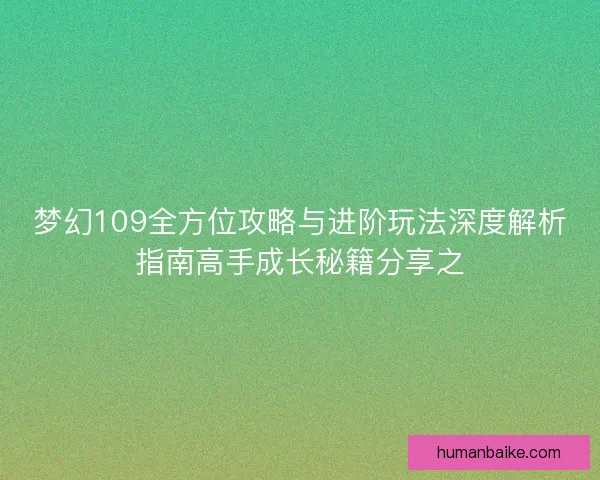 梦幻109全方位攻略与进阶玩法深度解析指南高手成长秘籍分享之 梦幻109全方位攻略与进阶玩法深度解析指南高手成长秘籍分享之