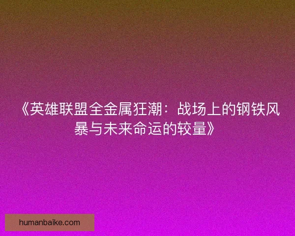 《英雄联盟全金属狂潮：战场上的钢铁风暴与未来命运的较量》